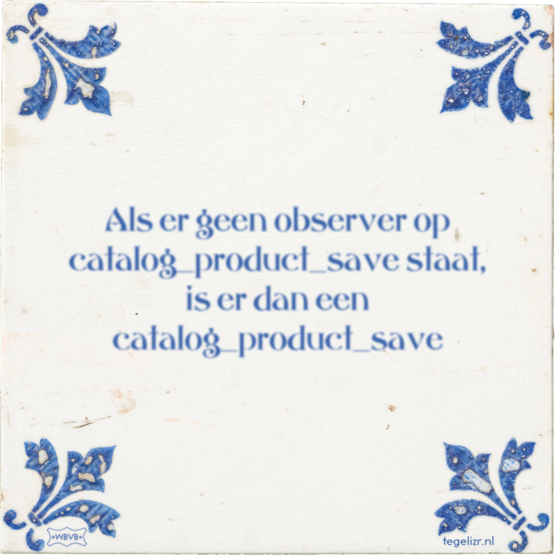 Als er geen observer op catalog_product_save staat, is er dan een catalog_product_save - Online tegeltjes bakken