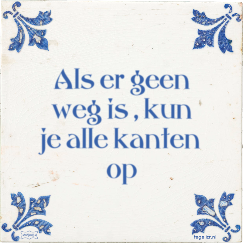 Als er geen weg is , kun je alle kanten op - Online tegeltjes bakken