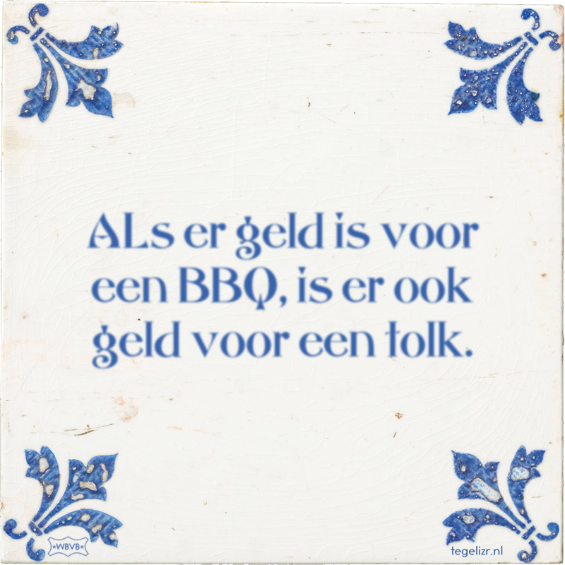 ALs er geld is voor een BBQ, is er ook geld voor een tolk. - Online tegeltjes bakken