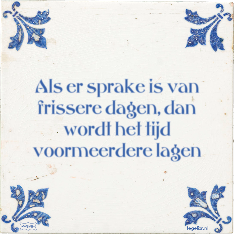Als er sprake is van frissere dagen, dan wordt het tijd voormeerdere lagen - Online tegeltjes bakken