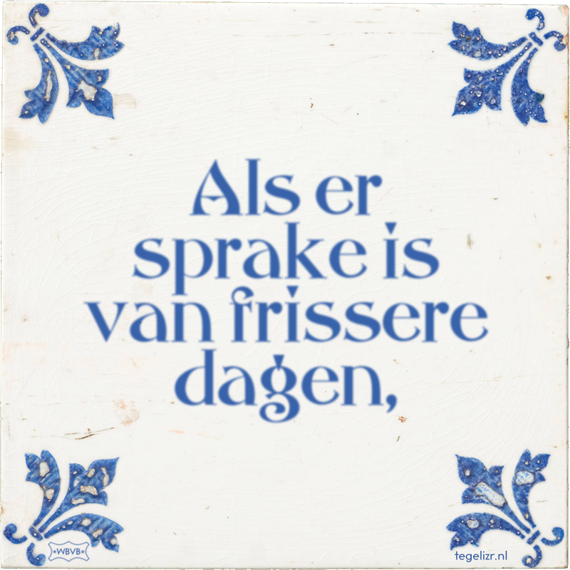 Als er sprake is van frissere dagen, - Online tegeltjes bakken