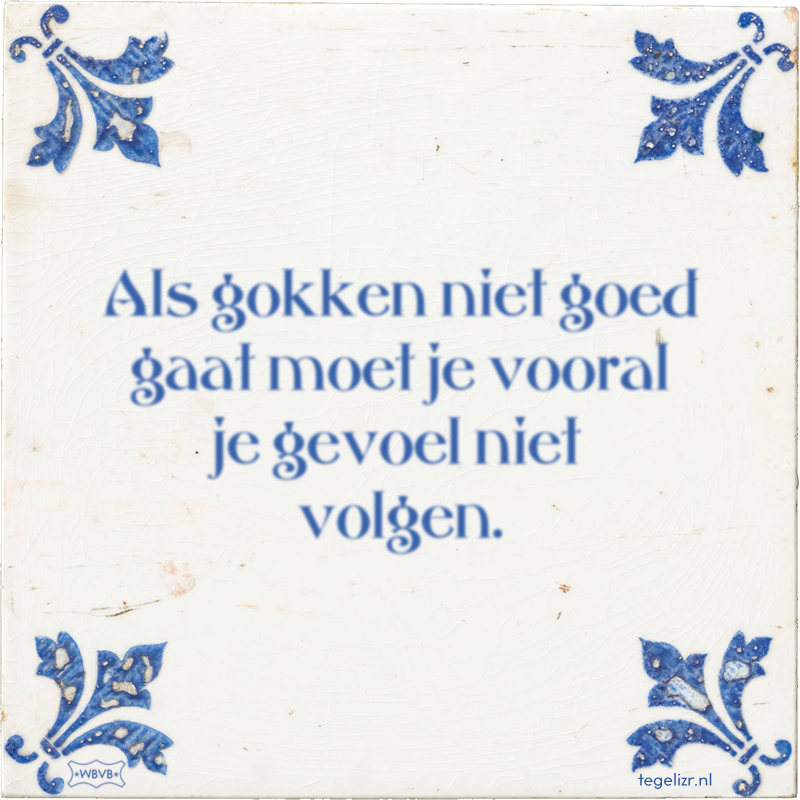 Als gokken niet goed gaat moet je vooral je gevoel niet volgen. - Online tegeltjes bakken
