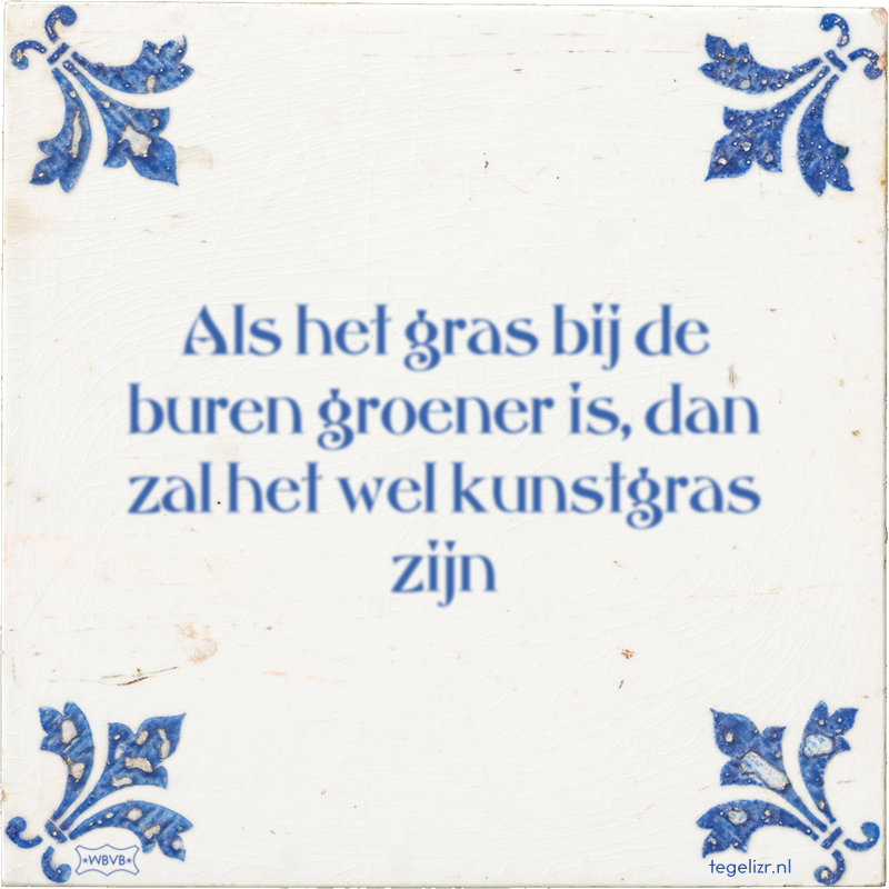 Als het gras bij de buren groener is, dan zal het wel kunstgras zijn - Online tegeltjes bakken