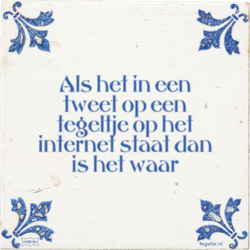 Als het in een tweet op een tegeltje op het internet staat dan is het waar - Online tegeltjes bakken