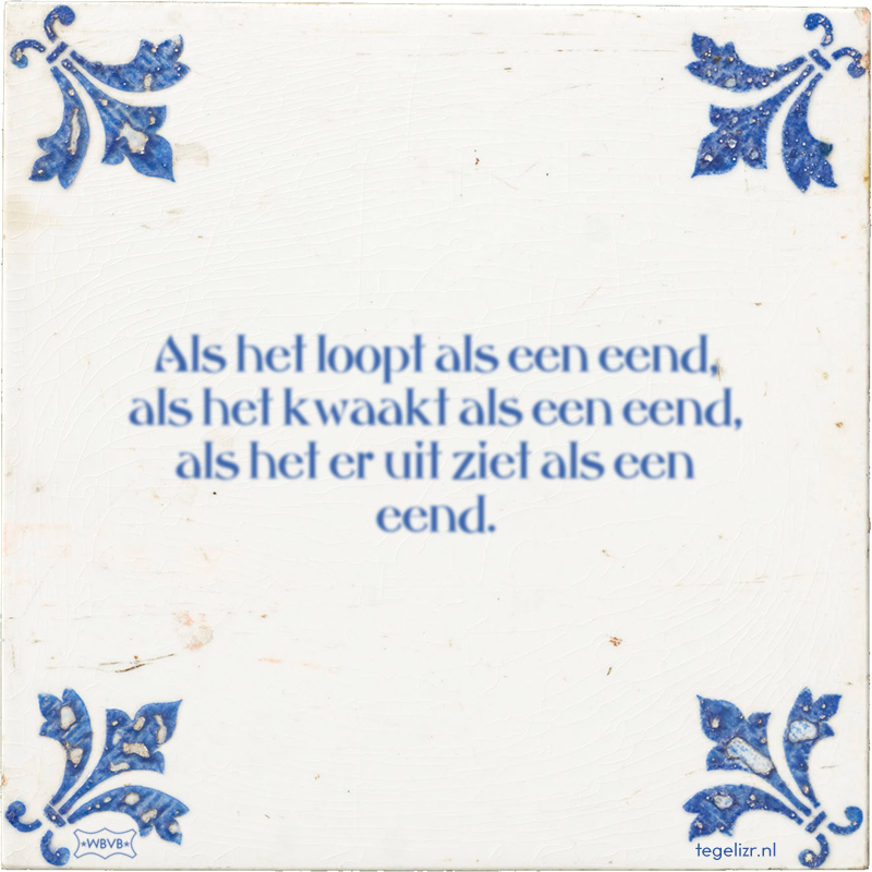 Als het loopt als een eend, als het kwaakt als een eend, als het er uit ziet als een eend. - Online tegeltjes bakken