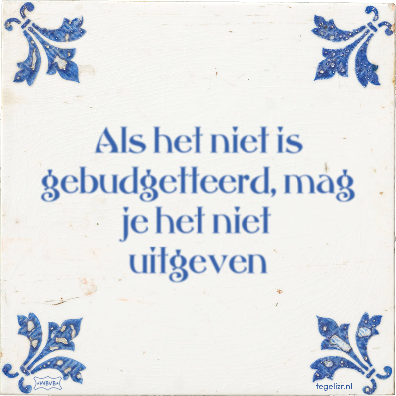 Als het niet is gebudgetteerd, mag je het niet uitgeven - Online tegeltjes bakken