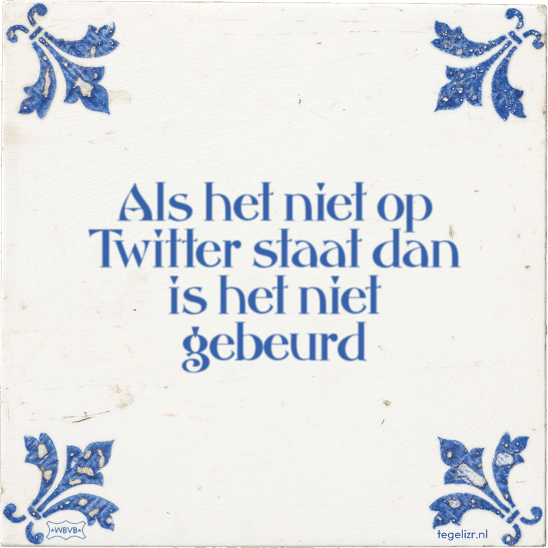 als het niet op twitter staat dan is het niet gebeurd - Online tegeltjes bakken