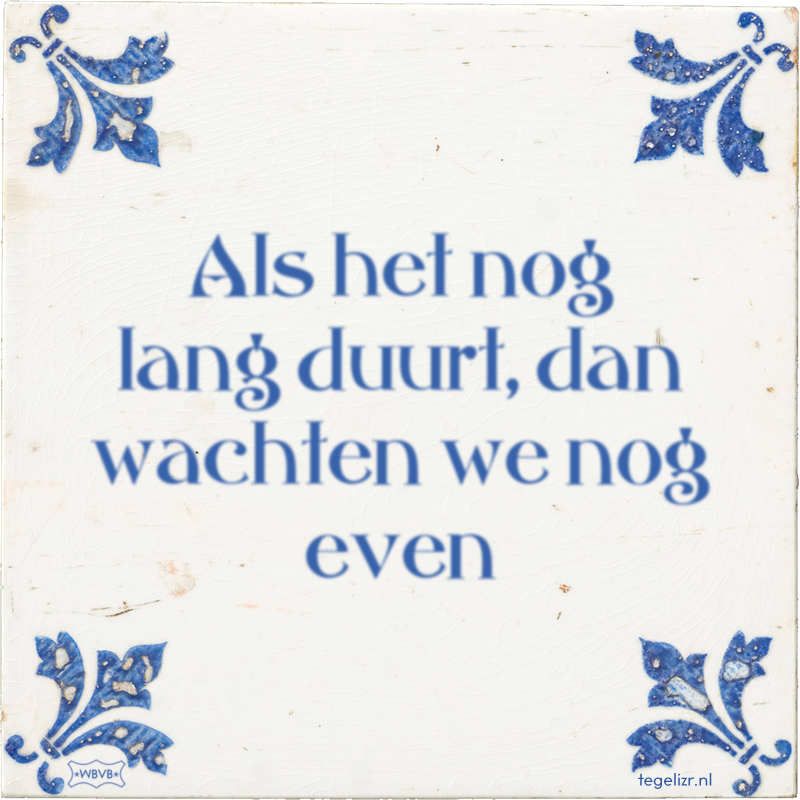 Als het nog lang duurt, dan wachten we nog even - Online tegeltjes bakken