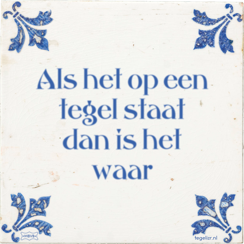 Als het op een tegel staat dan is het waar - Online tegeltjes bakken