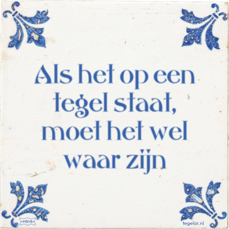Als het op een tegel staat, moet het wel waar zijn - Online tegeltjes bakken