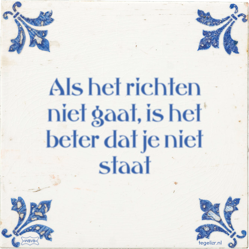 Als het richten niet gaat, is het beter dat je niet staat - Online tegeltjes bakken