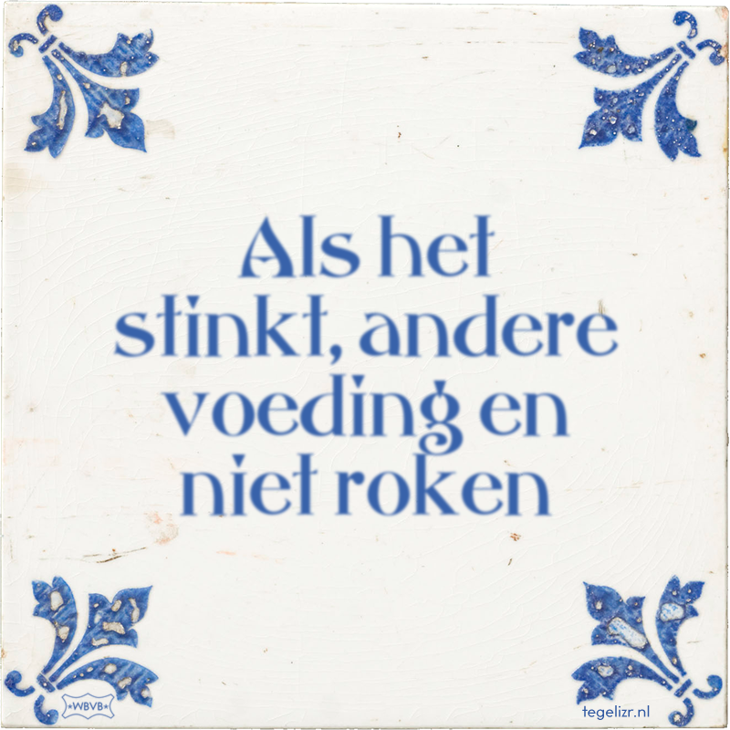 Als het stinkt, andere voeding en niet roken - Online tegeltjes bakken