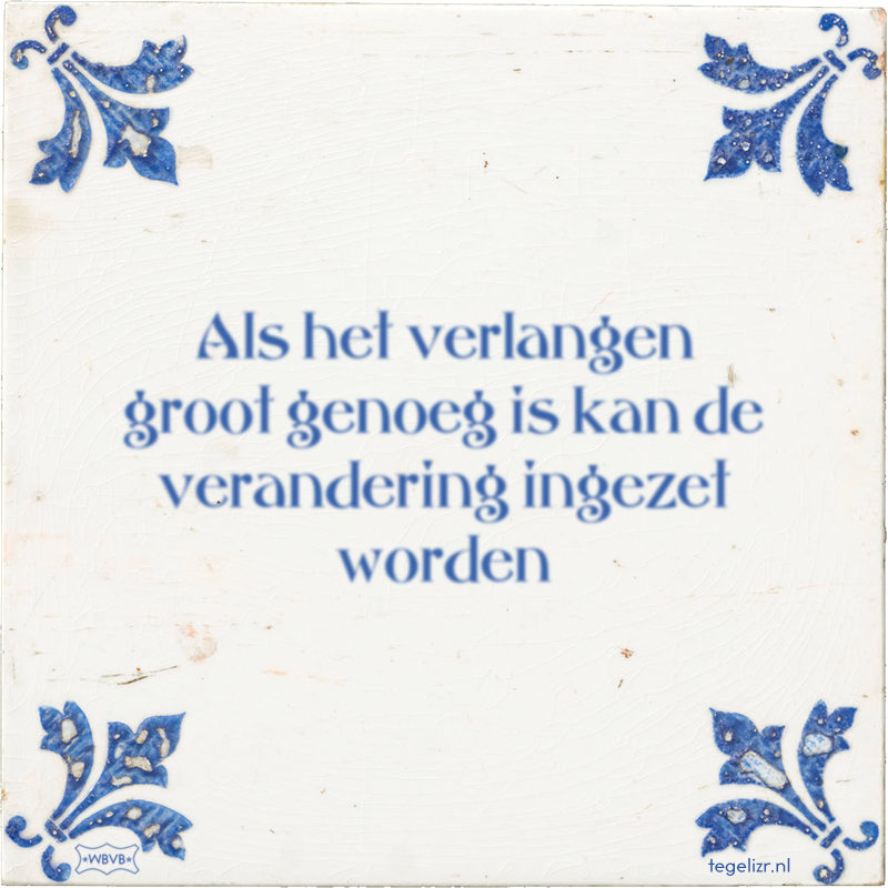 Als het verlangen groot genoeg is kan de verandering ingezet worden - Online tegeltjes bakken