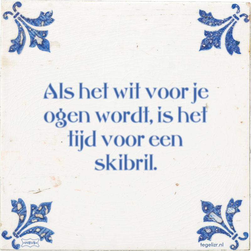 Als het wit voor je ogen wordt, is het tijd voor een skibril. - Online tegeltjes bakken