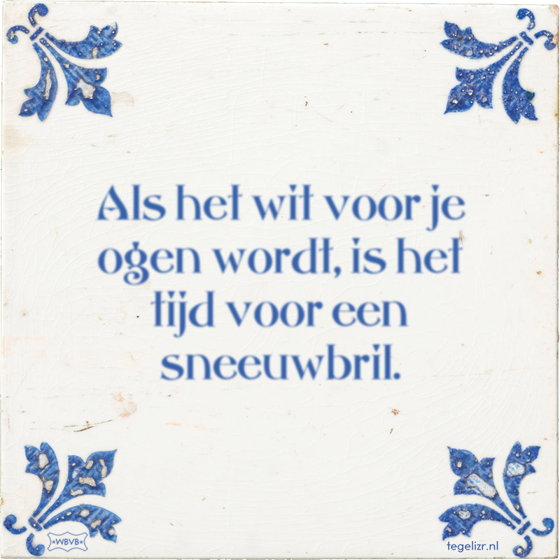 Als het wit voor je ogen wordt, is het tijd voor een sneeuwbril. - Online tegeltjes bakken