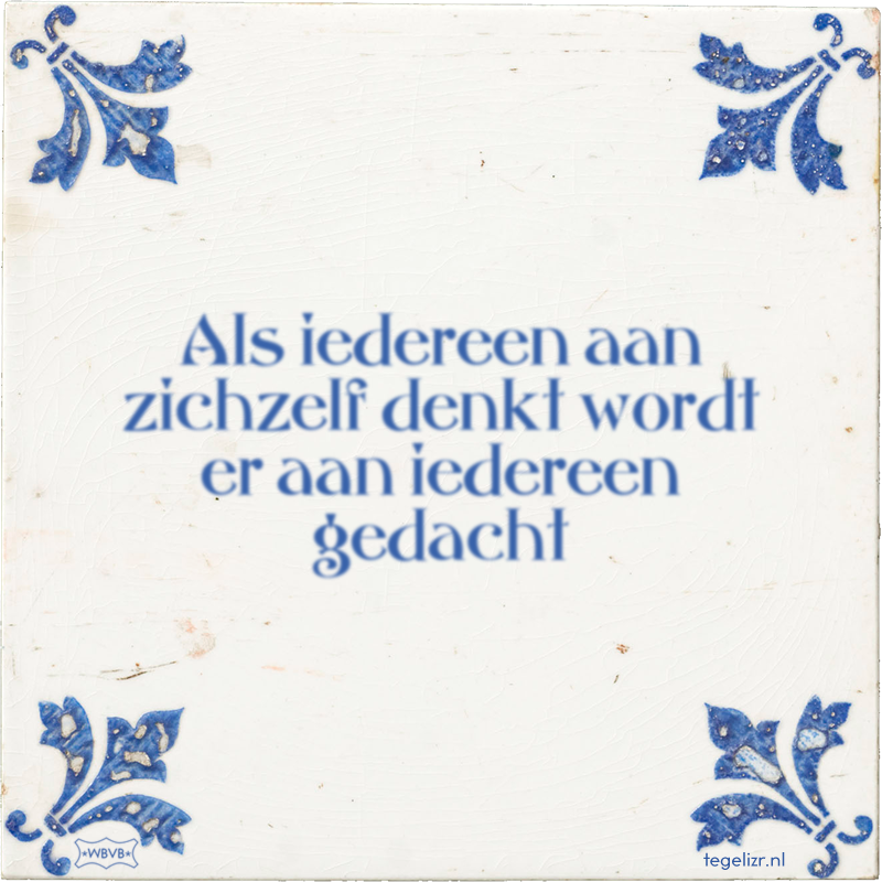 Als iedereen aan zichzelf denkt wordt er aan iedereen gedacht - Online tegeltjes bakken