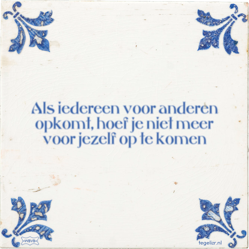 Als iedereen voor anderen opkomt, hoef je niet meer voor jezelf op te komen - Online tegeltjes bakken