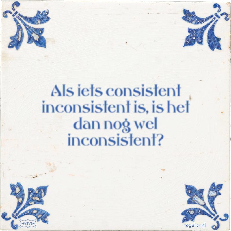 Als iets consistent inconsistent is, is het dan nog wel inconsistent? - Online tegeltjes bakken