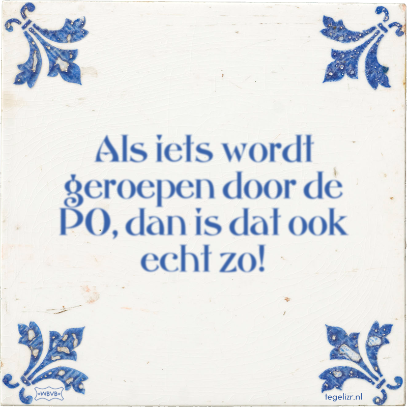 Als iets wordt geroepen door de PO, dan is dat ook echt zo! - Online tegeltjes bakken