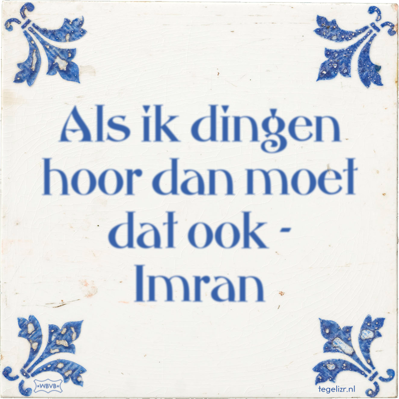 Als ik dingen hoor dan moet dat ook - Imran - Online tegeltjes bakken