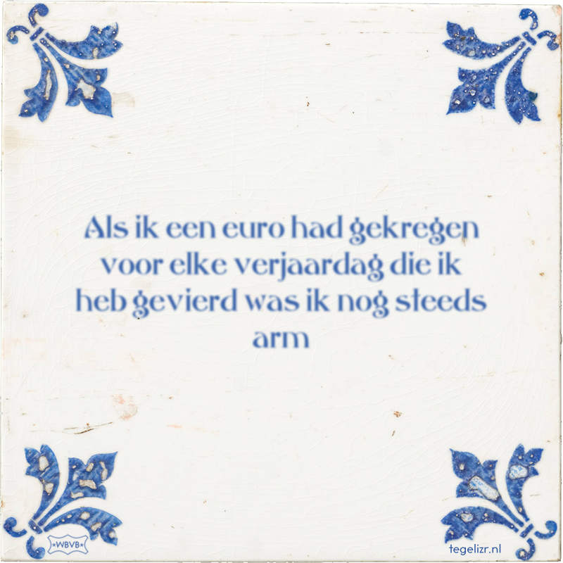 Als ik een euro had gekregen voor elke verjaardag die ik heb gevierd was ik nog steeds arm - Online tegeltjes bakken