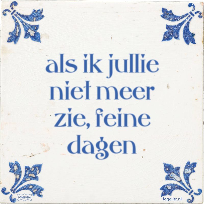 als ik jullie niet meer zie, feine dagen - Online tegeltjes bakken