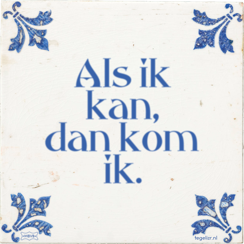 Als ik kan, dan kom ik. - Online tegeltjes bakken