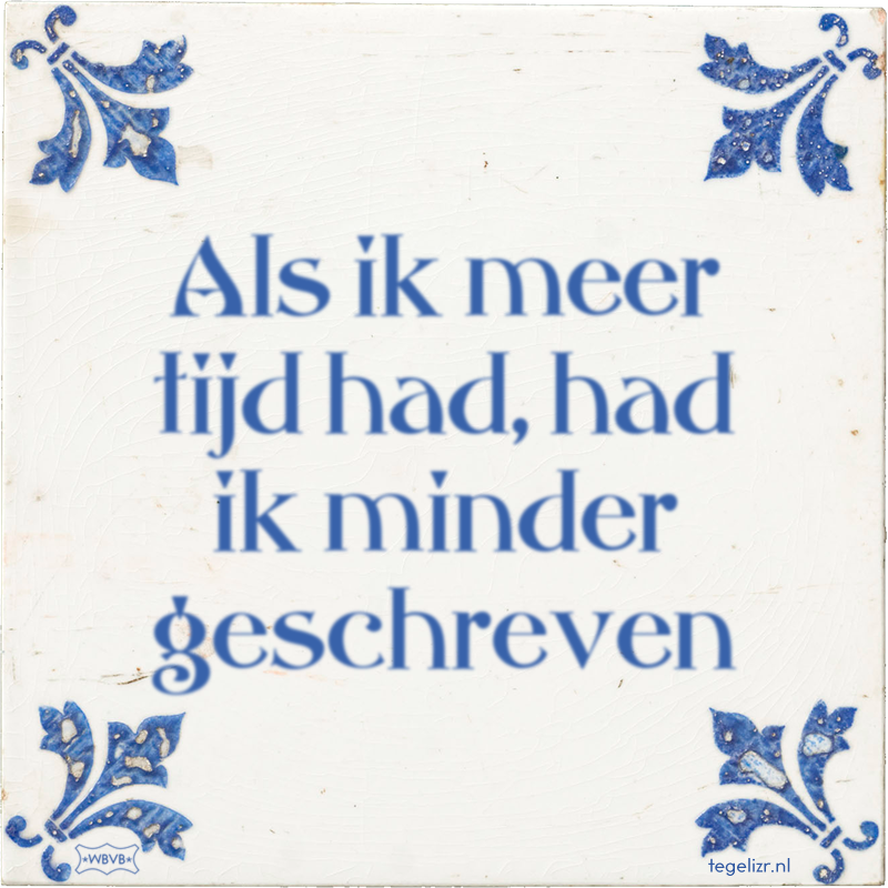 Als ik meer tijd had, had ik minder geschreven - Online tegeltjes bakken