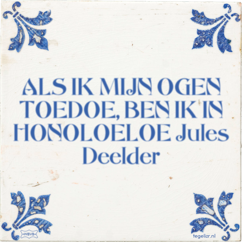 ALS IK MIJN OGEN TOEDOE, BEN IK IN HONOLOELOE Jules Deelder - Online tegeltjes bakken