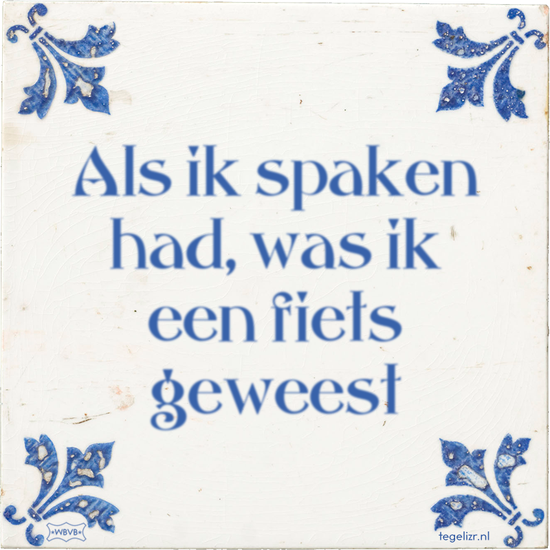 Als ik spaken had, was ik een fiets geweest - Online tegeltjes bakken