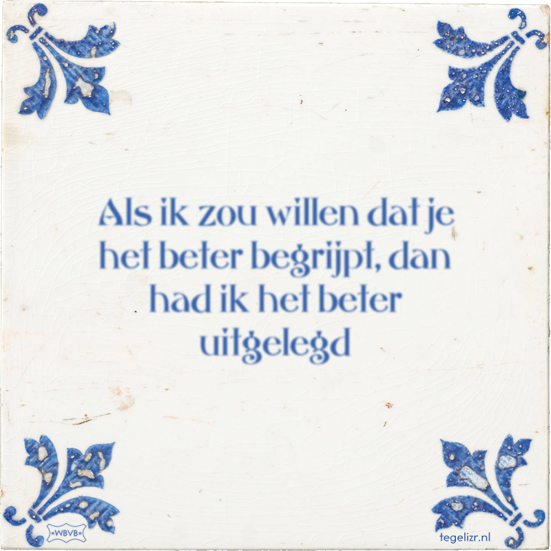 Als ik zou willen dat je het beter begrijpt, dan had ik het beter uitgelegd - Online tegeltjes bakken