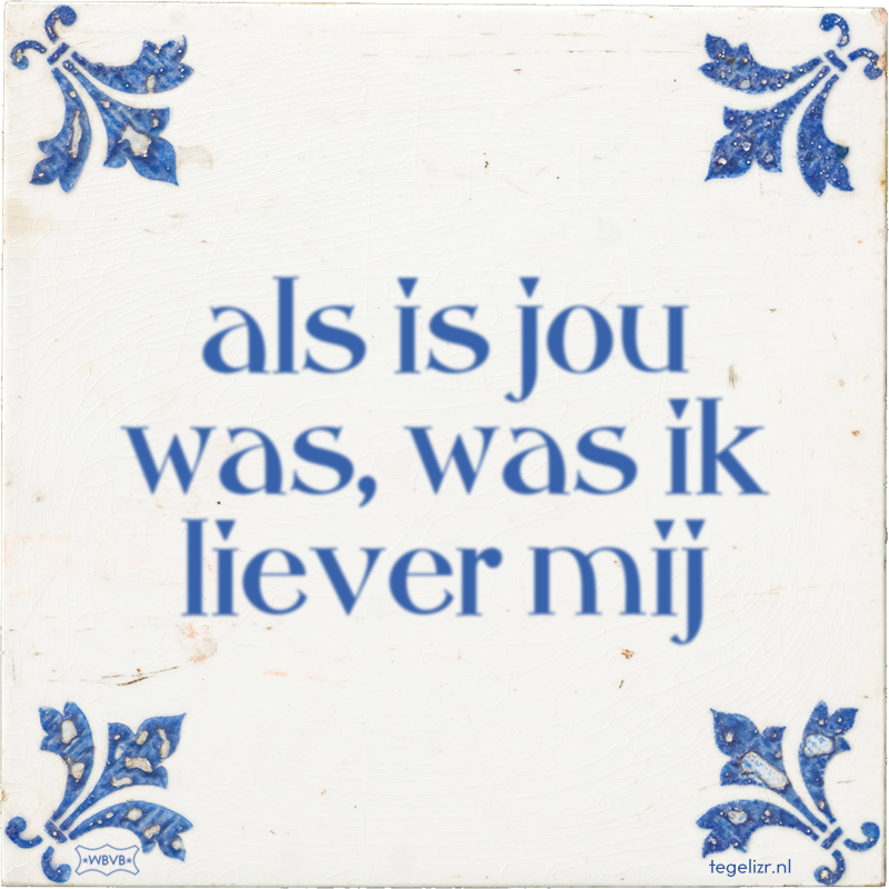 als is jou was, was ik liever mij - Online tegeltjes bakken