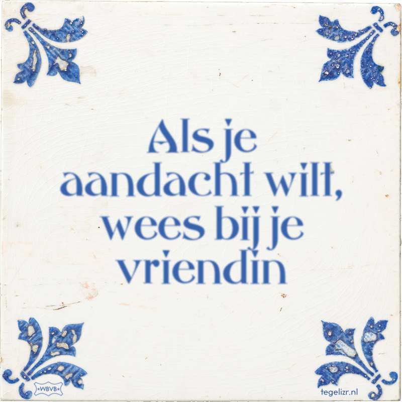 Als je aandacht wilt, wees bij je vriendin - Online tegeltjes bakken