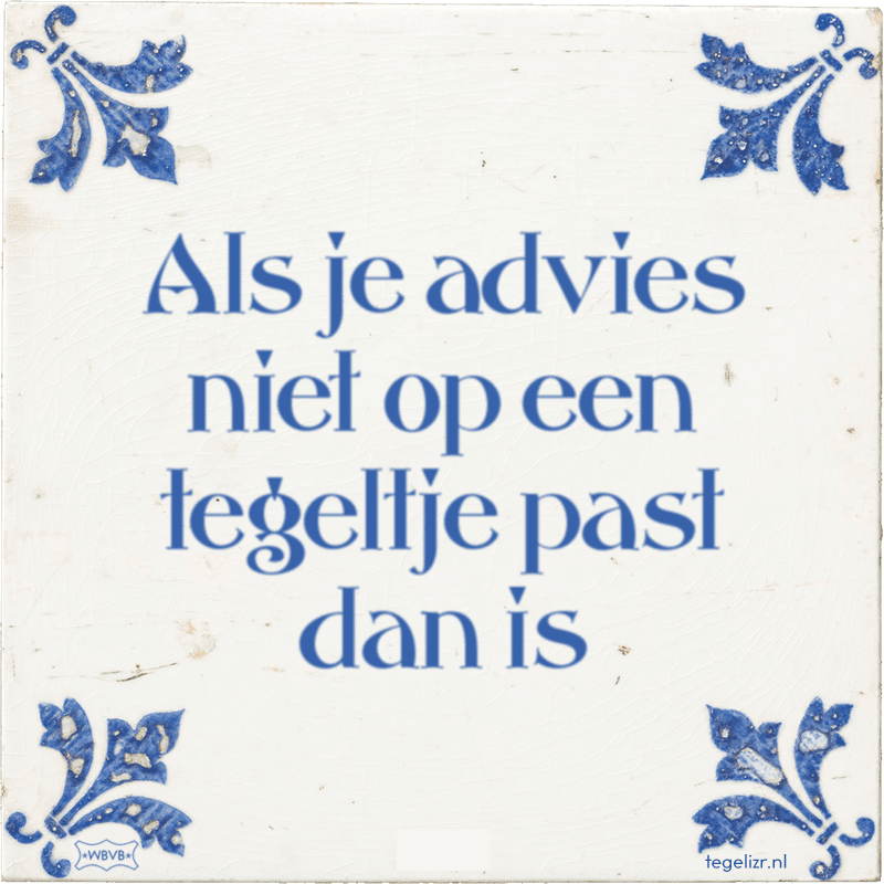 als je advies niet op een tegeltje past dan is - Online tegeltjes bakken