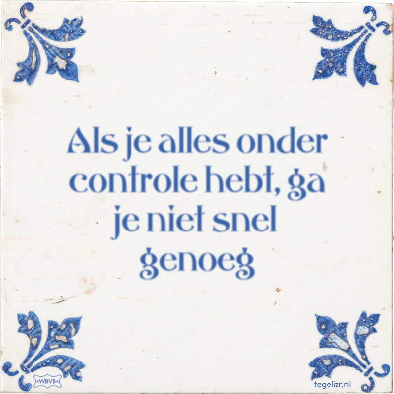 Als je alles onder controle hebt, ga je niet snel genoeg - Online tegeltjes bakken