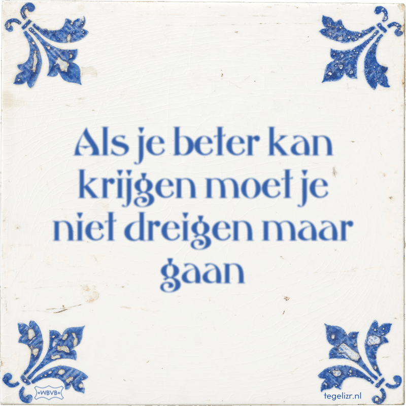 Als je beter kan krijgen moet je niet dreigen maar gaan - Online tegeltjes bakken