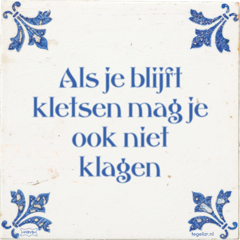 Als je blijft kletsen mag je ook niet klagen - Online tegeltjes bakken