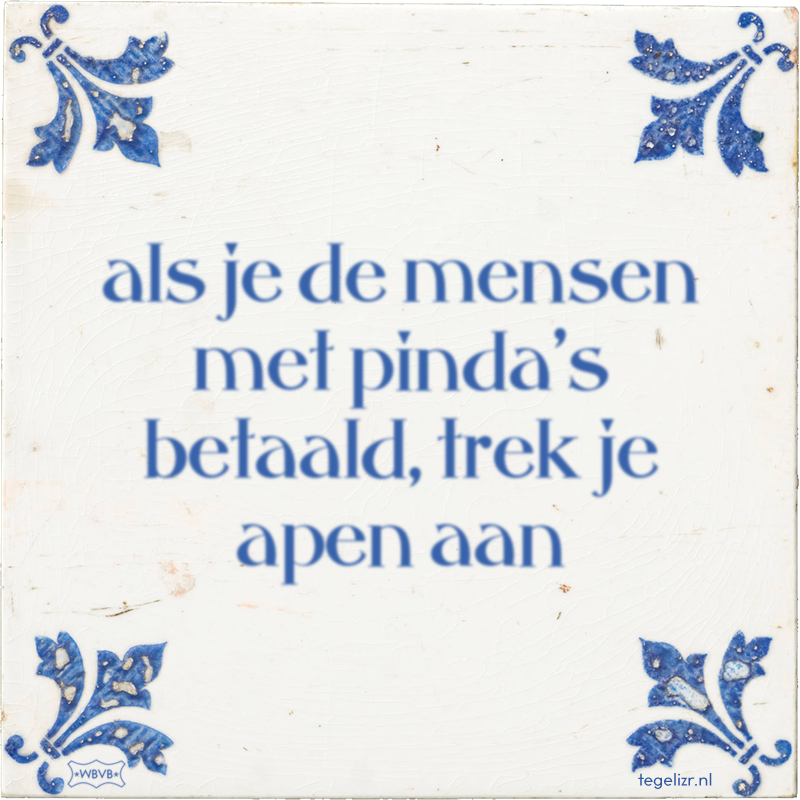 als je de mensen met pinda's betaald, trek je apen aan - Online tegeltjes bakken