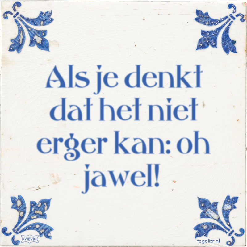 Als je denkt dat het niet erger kan: oh jawel! - Online tegeltjes bakken