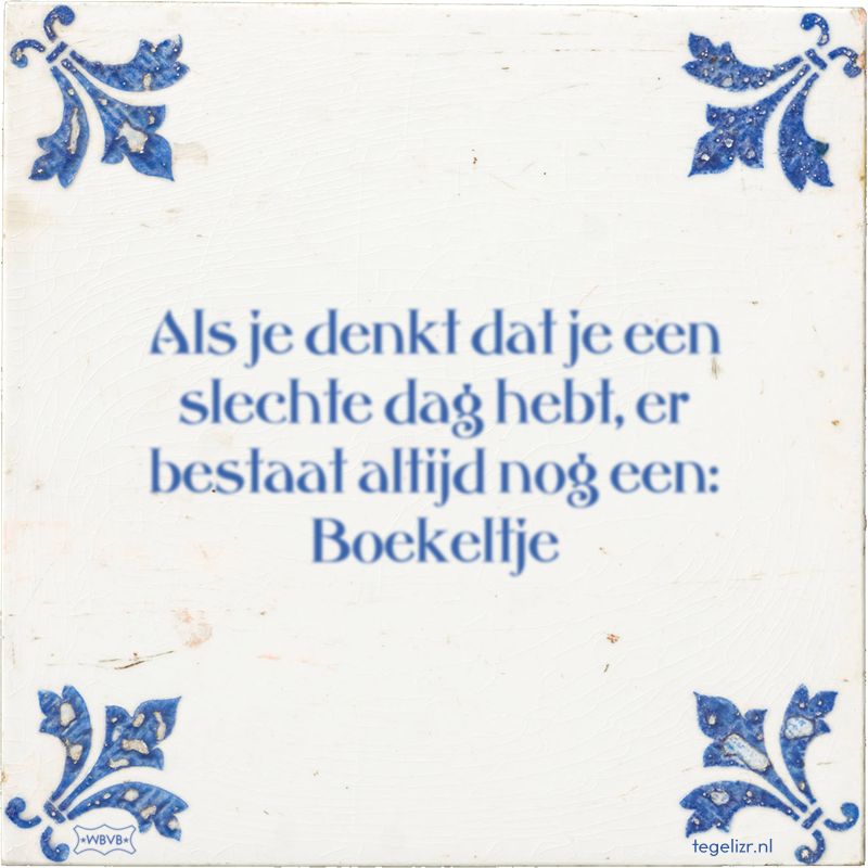 Als je denkt dat je een slechte dag hebt, er bestaat altijd nog een: Boekeltje - Online tegeltjes bakken