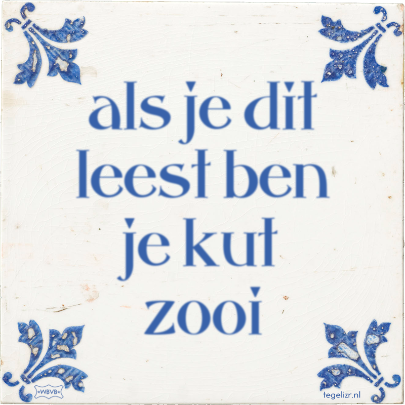 als je dit leest ben je kut zooi - Online tegeltjes bakken