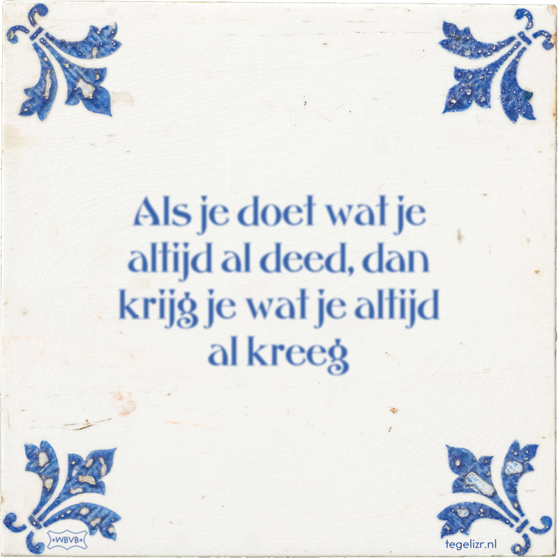 Als je doet wat je altijd al deed, dan krijg je wat je altijd al kreeg - Online tegeltjes bakken