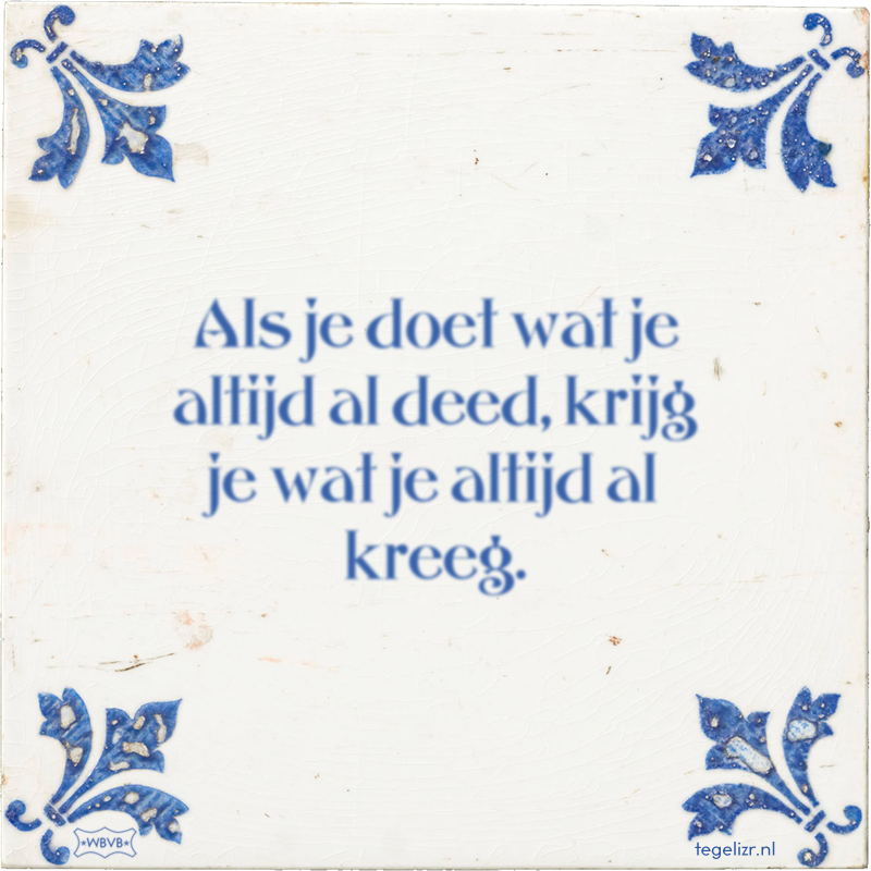 Als je doet wat je altijd al deed, krijg je wat je altijd al kreeg. - Online tegeltjes bakken