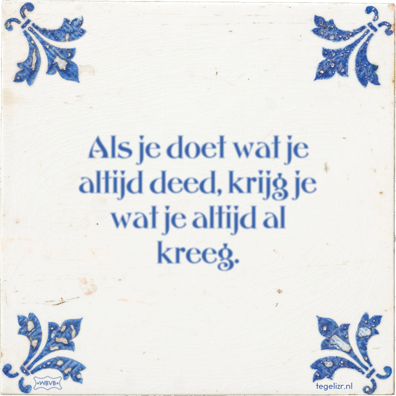 Als je doet wat je altijd deed, krijg je wat je altijd al kreeg. - Online tegeltjes bakken