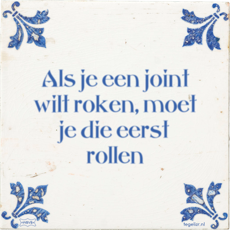 Als je een joint wilt roken, moet je die eerst rollen - Online tegeltjes bakken