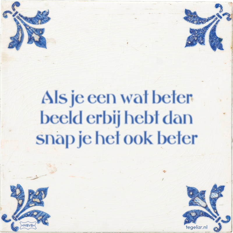 Als je een wat beter beeld erbij hebt dan snap je het ook beter - Online tegeltjes bakken