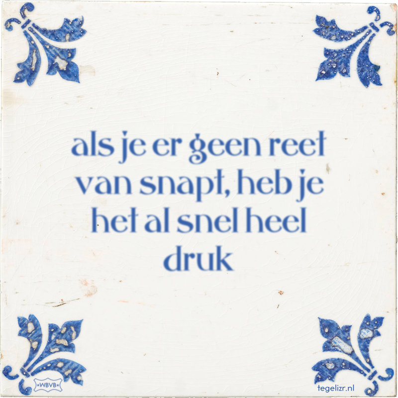 als je er geen reet van snapt, heb je het al snel heel druk - Online tegeltjes bakken