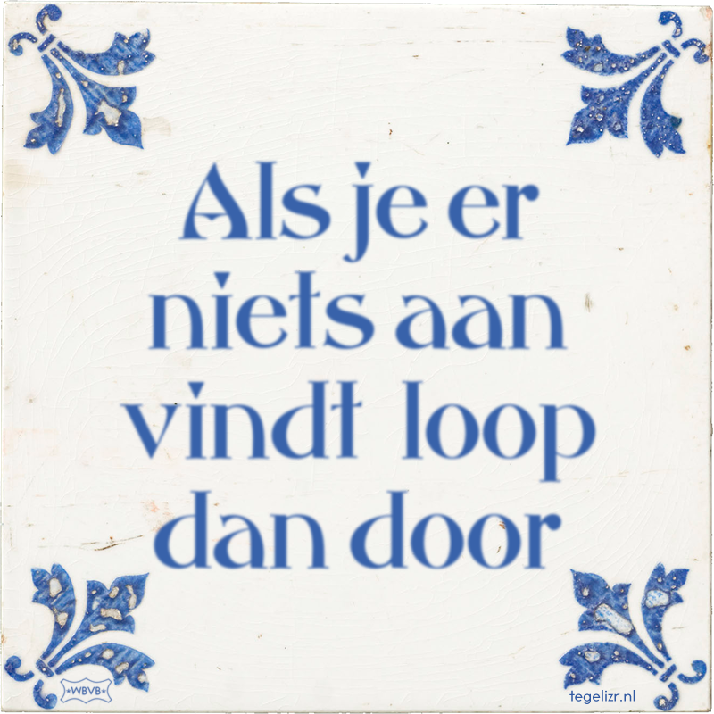 Als je er niets aan vindt loop dan door - Online tegeltjes bakken