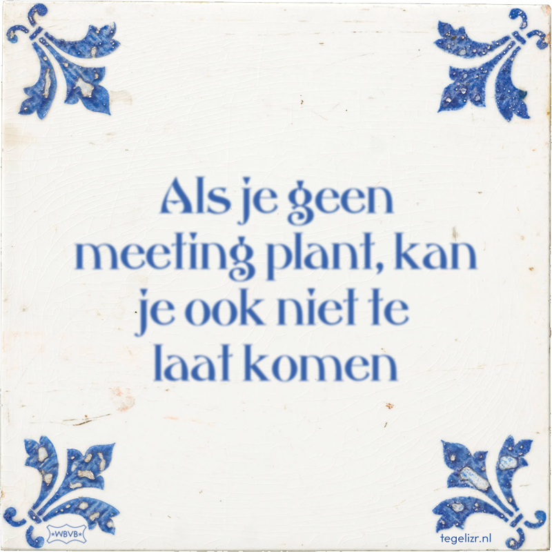 Als je geen meeting plant, kan je ook niet te laat komen - Online tegeltjes bakken