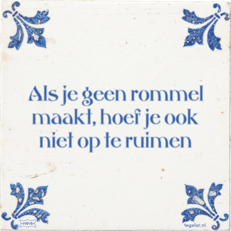 Als je geen rommel maakt, hoef je ook niet op te ruimen - Online tegeltjes bakken